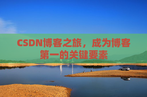 CSDN博客之旅，成为博客第一的关键要素