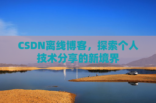 CSDN离线博客，探索个人技术分享的新境界